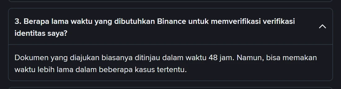 Pertanyaan umum di halaman bantuan Binance berbahasa Indonesia: dokumen yang diajukan biasanya ditinjau dalam waktu 48 jam, tetapi bisa lebih lama pada kasus tertentu