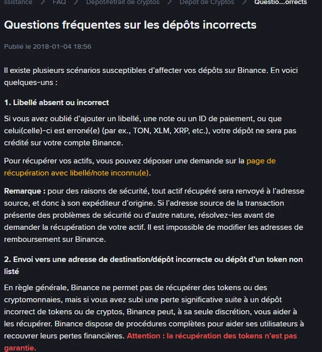 FAQ officielle Binance en français « Questions fréquentes sur les dépôts incorrects » : section 1 sur le libellé absent ou incorrect avec la remarque que tout actif récupéré est renvoyé à l'adresse source, et section 2 sur les dépôts de tokens non listés avec l'avertissement que la récupération n'est pas garantie